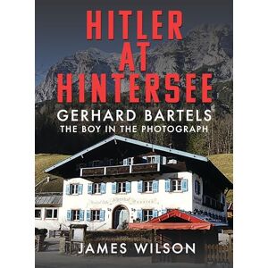 Wilson Hitler at Hintersee: Gerhard Bartels The Boy in The Photograph Wilson Hitler at Hintersee: Gerhard Bartels The Boy in The Photograph