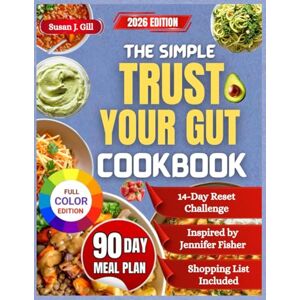 Gill, Susan J. The Simple Trust Your Gut Cookbook: Simple, Anti-Inflammatory Recipes Inspired by Jennifer Fisher to Restore Balance, Boost Energy, and Feel Unstoppable Gill, Susan J. The Simple Trust Your Gut Cookbook: Simple, Anti-Inflammatory Recipes Inspired by Jennifer Fisher to Restore Balance, Boost Energy, and Feel Unstoppable