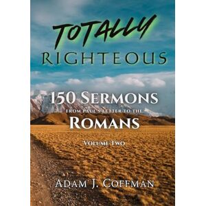 Coffman, Adam J. Totally Righteous: 150 Sermons from Paul's Letter to the Romans (Volume Two) Coffman, Adam J. Totally Righteous: 150 Sermons from Paul's Letter to the Romans (Volume Two)