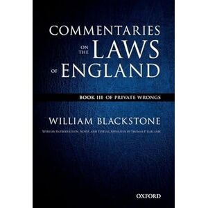 Blackstone, William Commentaries on the Laws of England: Book III: Of Private Wrongs (The Oxford Edition of Blackstone's) Blackstone, William Commentaries on the Laws of England: Book III: Of Private Wrongs (The Oxford Edition of Blackstone's)