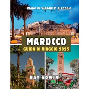 EDWIN, RAY MAROCCO GUIDA DI VIAGGIO 2025: Le principali attrazioni, i migliori posti dove soggiornare, le destinazioni principali, i consigli degli esperti, il ... perfetto per avventure brevi e lunghe. EDWIN, RAY MAROCCO GUIDA DI VIAGGIO 2025: Le principali attrazioni, i migliori posti dove soggiornare, le destinazioni principali, i consigli degli esperti, il ... perfetto per avventure brevi e lunghe.