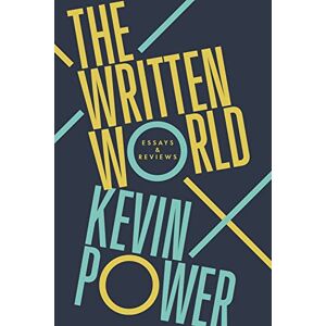 Power, Kevin The Written World: Essays & Reviews Power, Kevin The Written World: Essays & Reviews