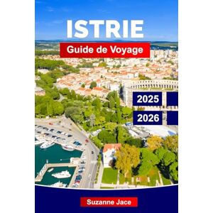 Jace, Suzanne Istrie Guide de Voyage 2025-2026: Explorez les villes côtières, les ruines romaines, les villages perchés, les vins locaux, l'huile d'olive, les ... de la péninsule istrienne en Croatie. Jace, Suzanne Istrie Guide de Voyage 2025-2026: Explorez les villes côtières, les ruines romaines, les villages perchés, les vins locaux, l'huile d'olive, les ... de la péninsule istrienne en Croatie.