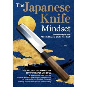 I, Toru The Japanese Knife Mindset: How Philosophy and Attitude Shape a Chef’s True Craft I, Toru The Japanese Knife Mindset: How Philosophy and Attitude Shape a Chef’s True Craft