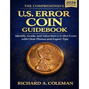 Coleman, Richard A The Comprehensive U.S. Error Coin Guidebook 2026: Identify, Grade, and Value Rare U.S. Mint Errors with Clear Photos and Expert Tips Coleman, Richard A The Comprehensive U.S. Error Coin Guidebook 2026: Identify, Grade, and Value Rare U.S. Mint Errors with Clear Photos and Expert Tips