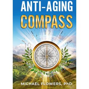 Flowers PhD, Dr. Michael Anti-Aging Compass Flowers PhD, Dr. Michael Anti-Aging Compass