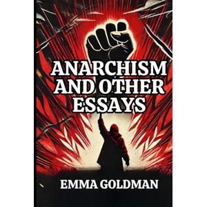 EMMA GOLDMAN Anarchism and Other Essays EMMA GOLDMAN Anarchism and Other Essays