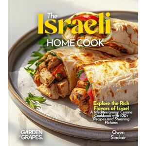 Sinclair, Owen The Israeli Home Cook: Explore the Rich Flavors of Israel A Mediterranean Cuisine Cookbook with 100+ Recipes and Stunning Pictures Sinclair, Owen The Israeli Home Cook: Explore the Rich Flavors of Israel A Mediterranean Cuisine Cookbook with 100+ Recipes and Stunning Pictures