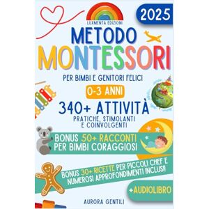 Gentili, Aurora Metodo Montessori per Bimbi e Genitori felici: Guida pratica e completa con Strategie efficaci e 340+ Attività illustrate per stimolare Curiosità, Autonomia e Intelligenza nei bimbi da 0 a 3 anni Gentili, Aurora Metodo Montessori per Bimbi e Genitori felici: Guida pratica e completa con Strategie efficaci e 340+ Attività illustrate per stimolare Curiosità, Autonomia e Intelligenza nei bimbi da 0 a 3 anni