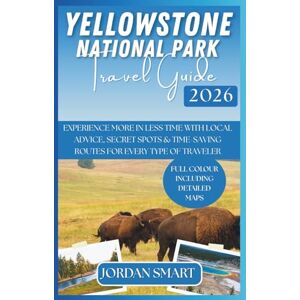 SMART, JORDAN YELLOWSTONE NATIONAL PARK TRAVEL GUIDE 2026: Experience More in Less Time with Local Advice, Secret Spots & Time-Saving Routes for Every Type of Traveler (WILDLIFE ADVENTURES TOURS) SMART, JORDAN YELLOWSTONE NATIONAL PARK TRAVEL GUIDE 2026: Experience More in Less Time with Local Advice, Secret Spots & Time-Saving Routes for Every Type of Traveler (WILDLIFE ADVENTURES TOURS)