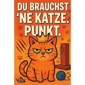 Fellmann, Katja DU BRAUCHST EINE KATZE. PUNKT.: 200 verdammt gute Gründe, warum ein Leben ohne Katze sinnlos ist Fellmann, Katja DU BRAUCHST EINE KATZE. PUNKT.: 200 verdammt gute Gründe, warum ein Leben ohne Katze sinnlos ist