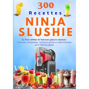 LOUIS, Gabriel 300 Recettes NINJA SLUSHIE Le livre ultime de boissons glacées maison : Granités, milkshakes, cocktails givrés et idées fraîches pour tous les goûts LOUIS, Gabriel 300 Recettes NINJA SLUSHIE Le livre ultime de boissons glacées maison : Granités, milkshakes, cocktails givrés et idées fraîches pour tous les goûts