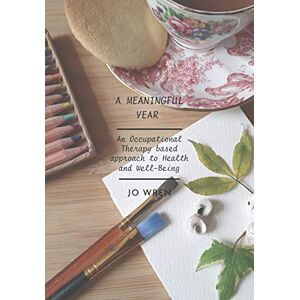 Wren, Jo A Meaningful Year: An Occupational Therapy based approach to Health and Well-being Wren, Jo A Meaningful Year: An Occupational Therapy based approach to Health and Well-being