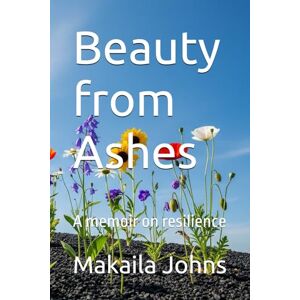 Johns, Makaila D Beauty from Ashes: A memoir on resilience Johns, Makaila D Beauty from Ashes: A memoir on resilience