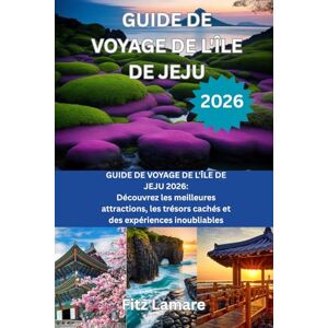 Lamare, Fitz GUIDE DE VOYAGE DE LÍLE DE JEJU 2026: GUIDE DE VOYAGE DE L'ÎLE DE JEJU 2026: Découvrez les meilleures attractions, les trésors cachés et des expériences inoubliables Lamare, Fitz GUIDE DE VOYAGE DE LÍLE DE JEJU 2026: GUIDE DE VOYAGE DE L'ÎLE DE JEJU 2026: Découvrez les meilleures attractions, les trésors cachés et des expériences inoubliables