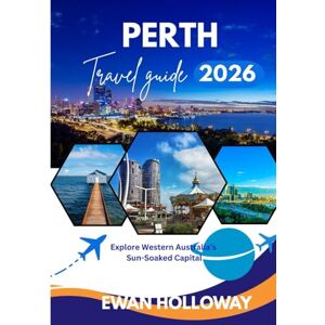 Holloway, Ewan Perth Travel Guide 2026: Explore Western Australia’s Sun-Soaked Capital Holloway, Ewan Perth Travel Guide 2026: Explore Western Australia’s Sun-Soaked Capital