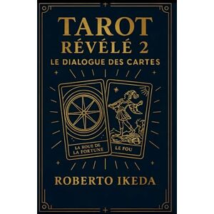 Ikeda, Roberto Tarot révélé 2 : Le dialogue des cartes (L’Univers du Tarot – Explorer les secrets des cartes) Ikeda, Roberto Tarot révélé 2 : Le dialogue des cartes (L’Univers du Tarot – Explorer les secrets des cartes)