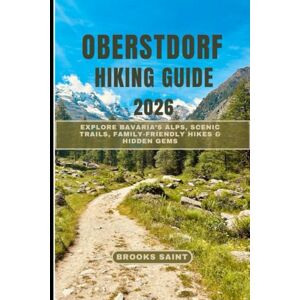 SAINT, BROOKS OBERSTDORF HIKING GUIDE 2026: Explore Bavaria’s Alps, Scenic Trails, Family-Friendly Hikes & Hidden Gems: 61 (ROAM THE EARTH) SAINT, BROOKS OBERSTDORF HIKING GUIDE 2026: Explore Bavaria’s Alps, Scenic Trails, Family-Friendly Hikes & Hidden Gems: 61 (ROAM THE EARTH)