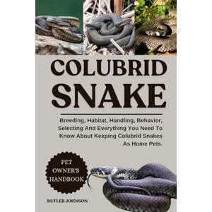 JOHNSON, BUTLER COLUBRID SNAKE: Breeding, Habitat, Handling, Behavior, Selecting And Everything You Need To Know About Keeping Colubrid Snakes As Home Pets. JOHNSON, BUTLER COLUBRID SNAKE: Breeding, Habitat, Handling, Behavior, Selecting And Everything You Need To Know About Keeping Colubrid Snakes As Home Pets.
