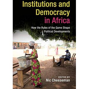 Institutions and Democracy in Africa: How the Rules of the Game Shape Political Developments Institutions and Democracy in Africa: How the Rules of the Game Shape Political Developments