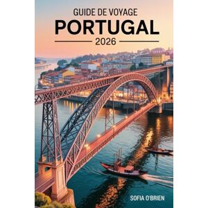 O'Brien, Sofia Guide de Voyage Portugal 2026: Le planificateur d'itinéraire ultime pour les plages, l'histoire et les délices locaux O'Brien, Sofia Guide de Voyage Portugal 2026: Le planificateur d'itinéraire ultime pour les plages, l'histoire et les délices locaux