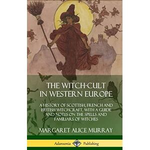 Murray, Margaret Alice The Witch-cult in Western Europe: A History of Scottish, French and British Witchcraft, with A Guide and Notes on the Spells and Familiars of Witches (Hardcover) Murray, Margaret Alice The Witch-cult in Western Europe: A History of Scottish, French and British Witchcraft, with A Guide and Notes on the Spells and Familiars of Witches (Hardcover)