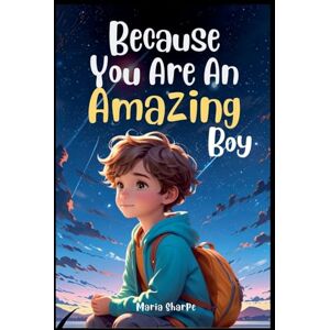Sharpe, Maria Because You Are An Amazing Boy: Inspiring stories about Courage, Inner Strength, and Self-Confidence (Children's Motivational Book) Sharpe, Maria Because You Are An Amazing Boy: Inspiring stories about Courage, Inner Strength, and Self-Confidence (Children's Motivational Book)