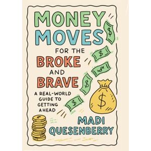 Quesenberry, Madi Money Moves for the Broke and Brave: A Real World Guide to Getting Ahead Quesenberry, Madi Money Moves for the Broke and Brave: A Real World Guide to Getting Ahead