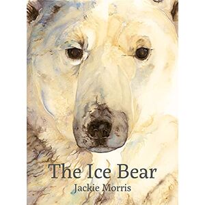 Jackie Morris The Ice Bear Jackie Morris The Ice Bear