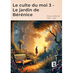 Barrès, Maurice Le culte du moi 3: Le jardin de Bérénice Barrès, Maurice Le culte du moi 3: Le jardin de Bérénice