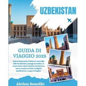Benedikt, Alethea UZBEKISTAN GUIDA DI VIAGGIO 2025: Esplora Samarcanda, Bukhara, le meraviglie della Via della Seta, paesaggi mozzafiato, la cucina locale, cultura ... 2025storiche, consigli di pianificazi... Benedikt, Alethea UZBEKISTAN GUIDA DI VIAGGIO 2025: Esplora Samarcanda, Bukhara, le meraviglie della Via della Seta, paesaggi mozzafiato, la cucina locale, cultura ... 2025storiche, consigli di pianificazi...