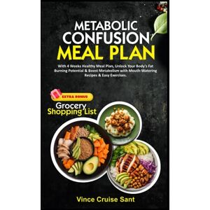 Cruise Sant, Vince METABOLIC CONFUSION MEAL PLAN: With 4 Weeks Healthy Meal Plan, Unlock Your Body's Fat Burning Potential & Boost Metabolism with Mouth-Watering Recipes ... Path to a Healthier, Fitter You at Any Age) Cruise Sant, Vince METABOLIC CONFUSION MEAL PLAN: With 4 Weeks Healthy Meal Plan, Unlock Your Body's Fat Burning Potential & Boost Metabolism with Mouth-Watering Recipes ... Path to a Healthier, Fitter You at Any Age)