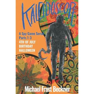 Beckner, Michael Frost Kaleidoscope 4th of July, Birthday, Halloween: Books 1-3: A Spy Game Serial Parts 1-3 (Kaleidoscope: A Spy Game Serial) Beckner, Michael Frost Kaleidoscope 4th of July, Birthday, Halloween: Books 1-3: A Spy Game Serial Parts 1-3 (Kaleidoscope: A Spy Game Serial)