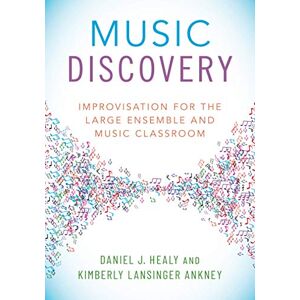 Healy, Daniel J. Music Discovery: Improvisation for the Large Ensemble and Music Classroom: Improvisation for the Large Ensemble and Music Classroom Healy, Daniel J. Music Discovery: Improvisation for the Large Ensemble and Music Classroom: Improvisation for the Large Ensemble and Music Classroom