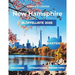 CARTER, MARGIE G. NEW HAMPSHIRE LÖFFELLISTE 2026: Planen Sie den perfekten Sommer-Roadtrip mit detaillierten Reiserouten CARTER, MARGIE G. NEW HAMPSHIRE LÖFFELLISTE 2026: Planen Sie den perfekten Sommer-Roadtrip mit detaillierten Reiserouten