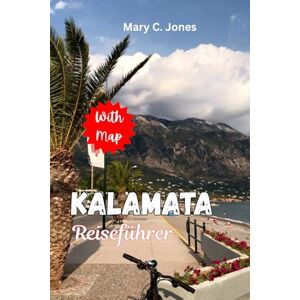 Jones, Mary C. Kalamata Reiseführer 2025-2026: Entdecken Sie verborgene Schätze, Olivenpfade und Küstenabenteuer auf Griechenlands authentischem Peloponnes Jones, Mary C. Kalamata Reiseführer 2025-2026: Entdecken Sie verborgene Schätze, Olivenpfade und Küstenabenteuer auf Griechenlands authentischem Peloponnes