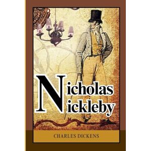 Dickens, Charles Nicholas Nickleby: A Journey Through Hardship, Hope, and the Human Spirit in Nineteenth-Century England Dickens, Charles Nicholas Nickleby: A Journey Through Hardship, Hope, and the Human Spirit in Nineteenth-Century England