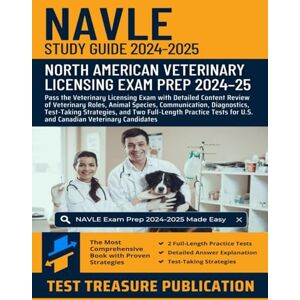 Publication, Test Treasure NAVLE Study Guide 2024-2025: Pass the Veterinary Licensing Exam with Detailed Content Review of Veterinary Roles, Animal Species, and Diagnostics, ... for U.S. and Canadian Veterinary Candidates Publication, Test Treasure NAVLE Study Guide 2024-2025: Pass the Veterinary Licensing Exam with Detailed Content Review of Veterinary Roles, Animal Species, and Diagnostics, ... for U.S. and Canadian Veterinary Candidates