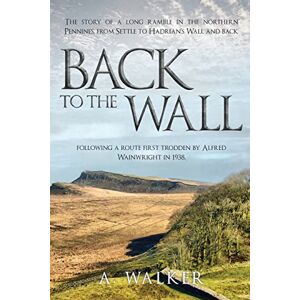 Walker, A Back to the Wall: The story of a long ramble in the northern Pennines, from Settle to Hadrian’s Wall and back, following a route first trodden by Alfred Wainwright in 1938. Walker, A Back to the Wall: The story of a long ramble in the northern Pennines, from Settle to Hadrian’s Wall and back, following a route first trodden by Alfred Wainwright in 1938.