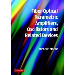 Cambridge University Press Fiber Optical Parametric Amplifiers, Oscillators and Related Devices Cambridge University Press Fiber Optical Parametric Amplifiers, Oscillators and Related Devices