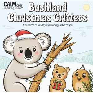 Cozy, Calm and Calm Cosy Colouring Books Bushland Christmas Critters: A Summer Holiday Adventure (Calm & Cozy™ Coloring Book Collection) Cozy, Calm and Calm Cosy Colouring Books Bushland Christmas Critters: A Summer Holiday Adventure (Calm & Cozy™ Coloring Book Collection)