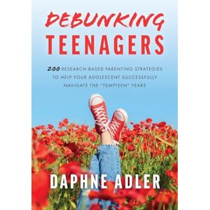 Adler, Daphne Debunking Teenagers: 200 research-based parenting strategies to help your adolescent successfully navigate the “tempteen” years Adler, Daphne Debunking Teenagers: 200 research-based parenting strategies to help your adolescent successfully navigate the “tempteen” years