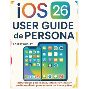 Dudley, Robert Guía del usuario de iOS 26 para personas mayores: Instrucciones paso a paso, tutoriales visuales y confianza diaria para usuarios de iPhone y iPad Dudley, Robert Guía del usuario de iOS 26 para personas mayores: Instrucciones paso a paso, tutoriales visuales y confianza diaria para usuarios de iPhone y iPad