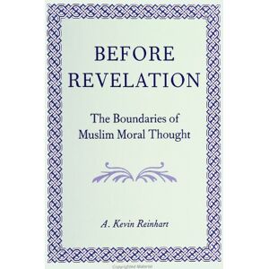 Reinhart, A. Kevin Before Revelation: The Boundaries of Muslim Moral Thought (SUNY Serie (SUNY series in Middle Eastern Studies) Reinhart, A. Kevin Before Revelation: The Boundaries of Muslim Moral Thought (SUNY Serie (SUNY series in Middle Eastern Studies)