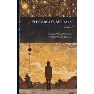 Goodwin, William Watson Plutarch's Morals Goodwin, William Watson Plutarch's Morals
