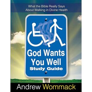Andrew Wommack Ministries, Incorporated God Wants You Well Study Guide: What the Bible Really Says About Walking in Divine Health Andrew Wommack Ministries, Incorporated God Wants You Well Study Guide: What the Bible Really Says About Walking in Divine Health