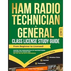 Code Publishing, Morse Ham Radio Technician + General Class License Study Guide: From Beginner to Licensed! Master the Fundamentals of Amateur Radio, Ace Both FCC Exams and ... Confidence (Ham Radio License Study Guides) Code Publishing, Morse Ham Radio Technician + General Class License Study Guide: From Beginner to Licensed! Master the Fundamentals of Amateur Radio, Ace Both FCC Exams and ... Confidence (Ham Radio License Study Guides)