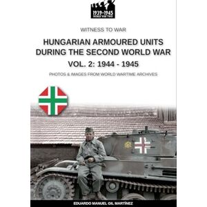 Gil Martínez, Eduardo Manuel Hungarian armoured units during the Second World War – Vol. 2: 1944-1945 Gil Martínez, Eduardo Manuel Hungarian armoured units during the Second World War – Vol. 2: 1944-1945