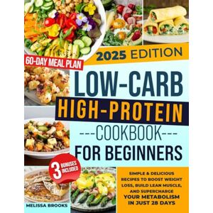 Brooks, Melissa LOW-CARB HIGH-PROTEIN COOKBOOK FOR BEGINNERS: Simple & Delicious Recipes to Boost Weight Loss, Build Lean Muscle, and Supercharge Your Metabolism in Just 28 Days Brooks, Melissa LOW-CARB HIGH-PROTEIN COOKBOOK FOR BEGINNERS: Simple & Delicious Recipes to Boost Weight Loss, Build Lean Muscle, and Supercharge Your Metabolism in Just 28 Days