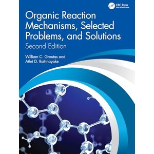 Groutas, William C. Organic Reaction Mechanisms, Selected Problems, and Solutions: Second Edition Groutas, William C. Organic Reaction Mechanisms, Selected Problems, and Solutions: Second Edition